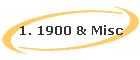 1. 1900 & Misc