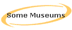 Some Museums